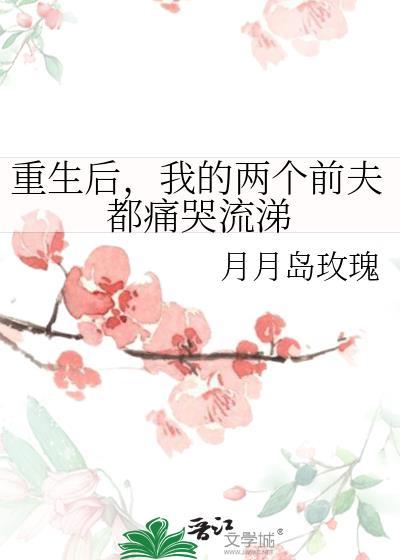 重生後，我的兩個前夫都痛哭流涕