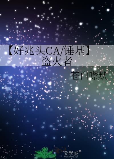 【好兆頭CA/錘基】盜火者
