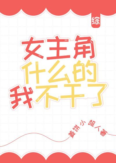 [綜]女主角什麽的我不幹了