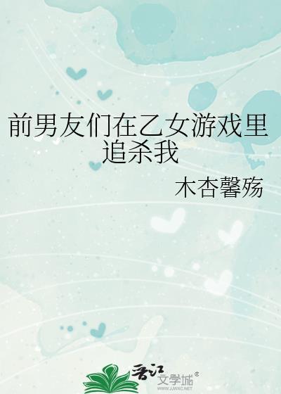 前男友們在乙女游戲裏追殺我