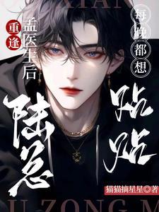 重逢孟醫生後，陸總每晚都想貼貼