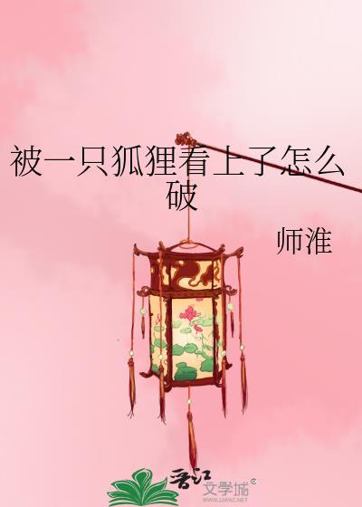 被一只狐貍看上了怎麽破