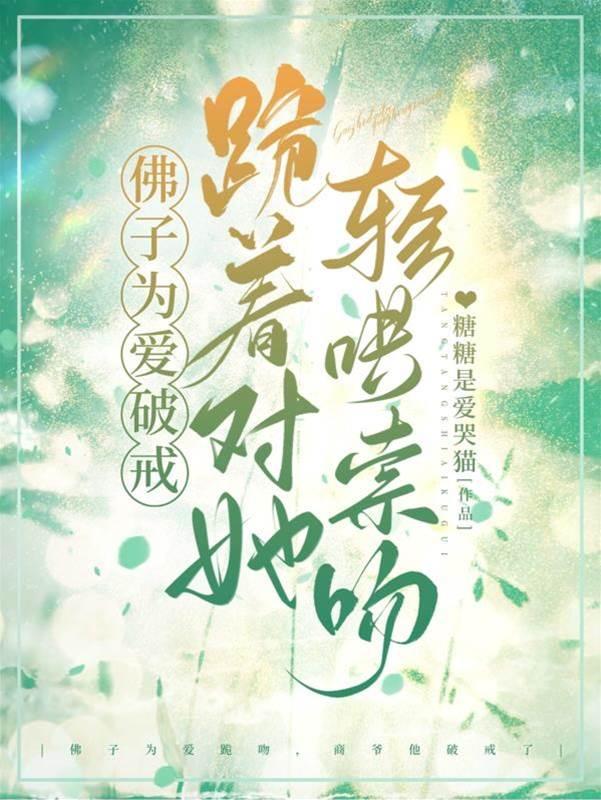 佛子為愛破戒，跪着對她輕哄索吻