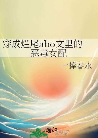 穿成爛尾abo文裏的惡毒女配