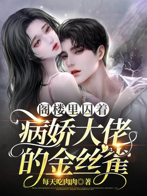 閣樓裏囚着病嬌大佬的金絲雀