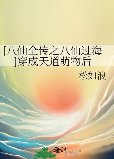 [八仙全傳之八仙過海]穿成天道萌物後