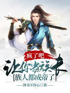瘋了吧，讓你當族長，族人都成帝了