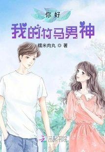 你好，我的竹馬男神