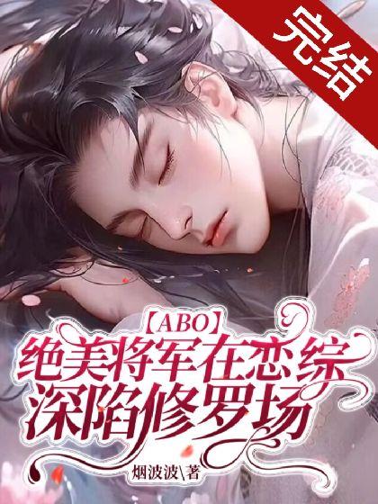 【ABO】絕美将軍在戀綜深陷修羅場