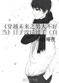 《穿越未來之男人不好當》日子沒法過了（自己YY瞎寫）