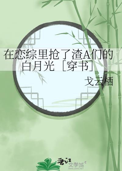 在戀綜裏搶了渣A們的白月光［穿書］