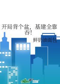 開局背個盆，基建全靠吞！