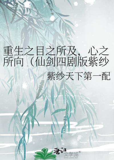 重生之目之所及，心之所向（仙劍四劇版紫紗同人）