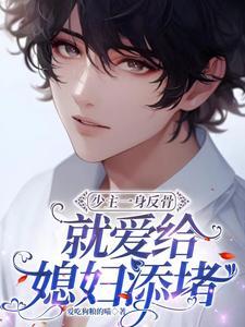 少主一身反骨，就愛給媳婦添堵