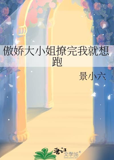 傲嬌大小姐撩完我就想跑
