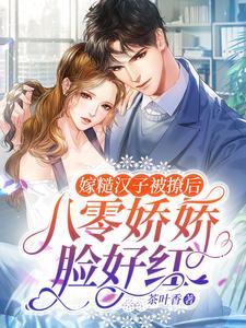 嫁糙漢子被撩後，八零嬌嬌臉好紅