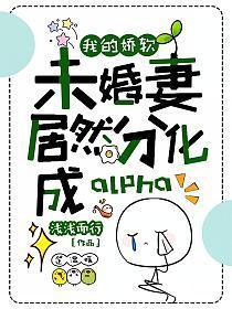 我的嬌軟未婚妻居然分化成alpha