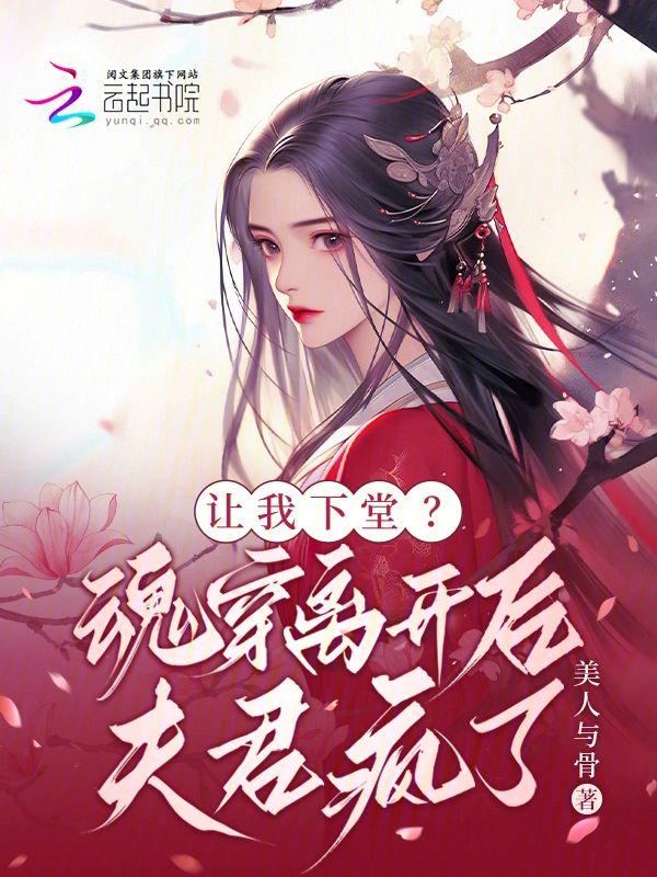 讓我下堂？魂穿離開後夫君瘋了