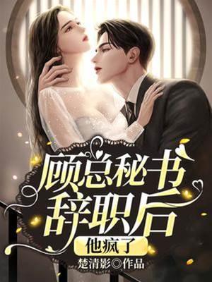 顧總秘書辭職後,他瘋了