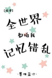 全世界都怕我記憶錯亂[綜]