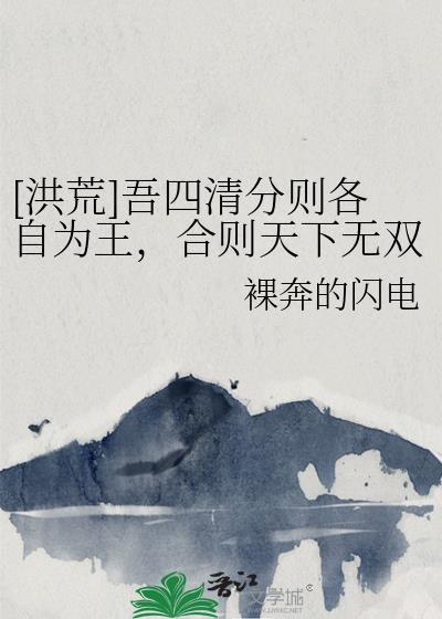 [洪荒]吾四清分則各自為王，合則天下無雙